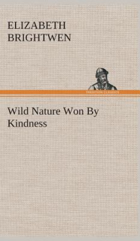 Kniha Wild Nature Won By Kindness Elizabeth Brightwen