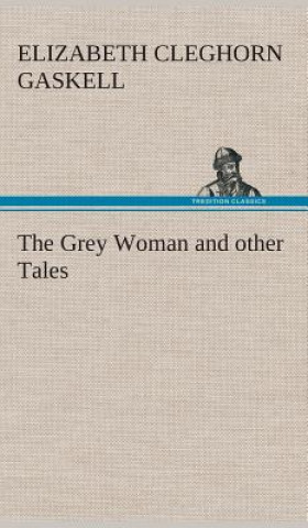 Kniha Grey Woman and other Tales Elizabeth Cleghorn Gaskell