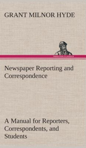 Knjiga Newspaper Reporting and Correspondence Grant Milnor Hyde