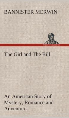 Książka Girl and The Bill An American Story of Mystery, Romance and Adventure Bannister Merwin