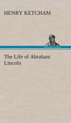 Książka Life of Abraham Lincoln Henry Ketcham