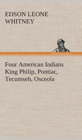 Książka Four American Indians King Philip, Pontiac, Tecumseh, Osceola Edson Leone Whitney