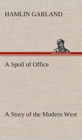 Könyv Spoil of Office A Story of the Modern West Hamlin Garland