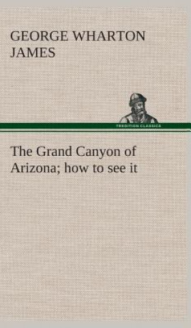 Carte Grand Canyon of Arizona how to see it George Wharton James