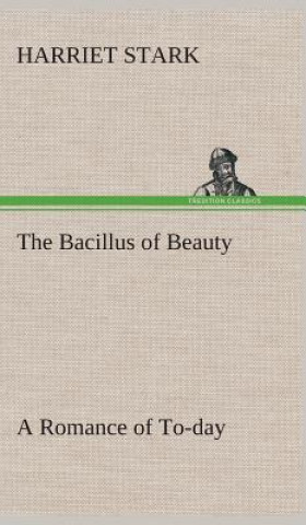 Knjiga Bacillus of Beauty A Romance of To-day Harriet Stark