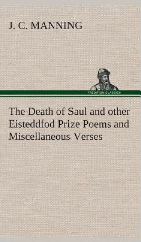 Książka Death of Saul and other Eisteddfod Prize Poems and Miscellaneous Verses J C Manning