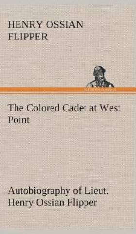 Carte Colored Cadet at West Point Autobiography of Lieut. Henry Ossian Flipper, first graduate of color from the U. S. Military Academy Henry Ossian Flipper