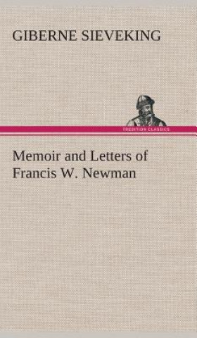 Buch Memoir and Letters of Francis W. Newman Giberne Sieveking