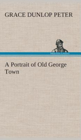 Kniha Portrait of Old George Town Grace Dunlop Peter