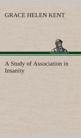 Könyv Study of Association in Insanity Grace Helen Kent
