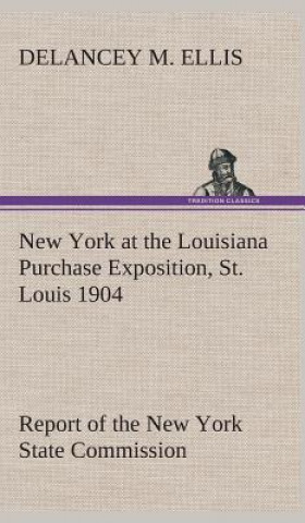 Książka New York at the Louisiana Purchase Exposition, St. Louis 1904 Report of the New York State Commission DeLancey M. Ellis