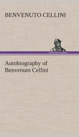 Kniha Autobiography of Benvenuto Cellini Benvenuto Cellini