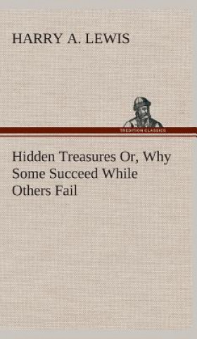 Könyv Hidden Treasures Or, Why Some Succeed While Others Fail Harry A. Lewis