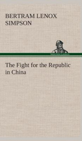 Kniha Fight for the Republic in China Bertram Lenox Simpson