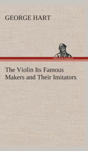 Book Violin Its Famous Makers and Their Imitators George Hart