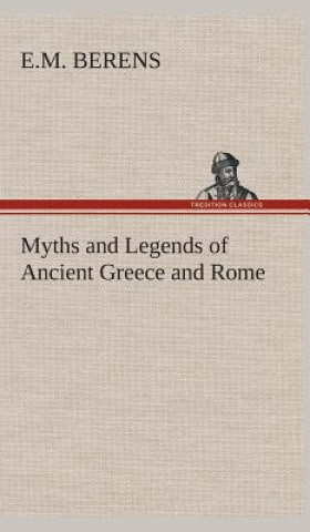 Könyv Myths and Legends of Ancient Greece and Rome E.M. Berens