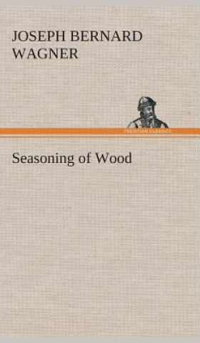 Kniha Seasoning of Wood J B (Joseph Bernard) Wagner