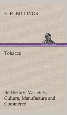 Carte Tobacco Its History, Varieties, Culture, Manufacture and Commerce E. R. Billings