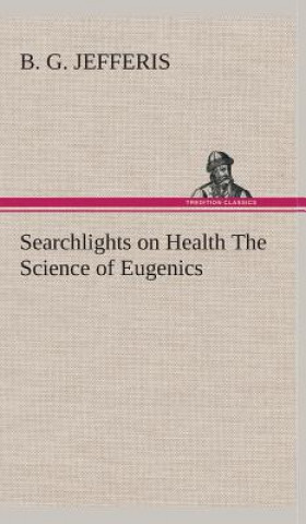 Könyv Searchlights on Health The Science of Eugenics B. G. Jefferis