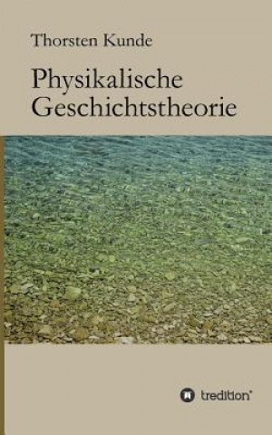 Buch Physikalische Geschichtstheorie Thorsten Kunde