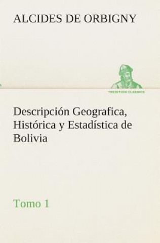 Carte Descripcion Geografica, Historica y Estadistica de Bolivia, Tomo 1. Alcides de Orbigny