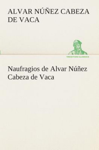 Kniha Naufragios de Alvar Nunez Cabeza de Vaca Alvar Nú