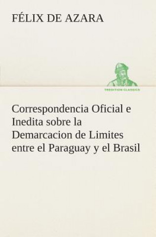 Książka Correspondencia Oficial e Inedita sobre la Demarcacion de Limites entre el Paraguay y el Brasil Félix de Azara