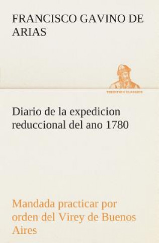 Knjiga Diario de la expedicion reduccional del ano 1780, mandada practicar por orden del Virey de Buenos Aires Francisco Gavino de Arias