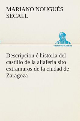 Kniha Descripcion e historia del castillo de la aljaferia sito extramuros de la ciudad de Zaragoza Mariano Nougués Secall