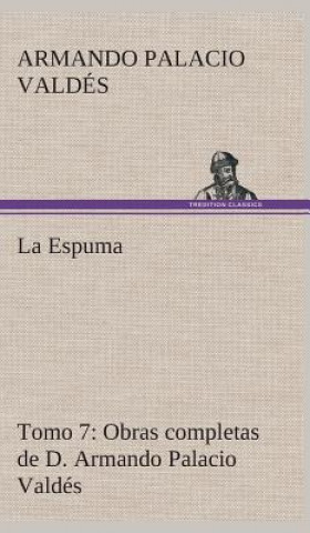 Kniha Espuma Obras completas de D. Armando Palacio Valdes, Tomo 7. Armando Palacio Valdés