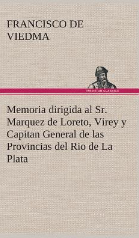 Carte Memoria dirigida al Sr. Marquez de Loreto, Virey y Capitan General de las Provincias del Rio de La Plata Francisco de Viedma