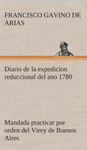 Kniha Diario de la expedicion reduccional del ano 1780, mandada practicar por orden del Virey de Buenos Aires Francisco Gavino de Arias