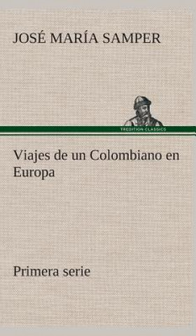 Könyv Viajes de un Colombiano en Europa, primera serie José María Samper