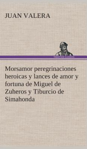 Carte Morsamor peregrinaciones heroicas y lances de amor y fortuna de Miguel de Zuheros y Tiburcio de Simahonda Juan Valera