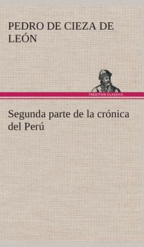 Książka Segunda parte de la cronica del Peru, que trata del senorio de los Incas Yupanquis y de sus grandes hechos y gobernacion Pedro de Cieza de León