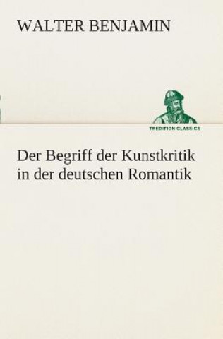 Könyv Begriff der Kunstkritik in der deutschen Romantik Walter Benjamin