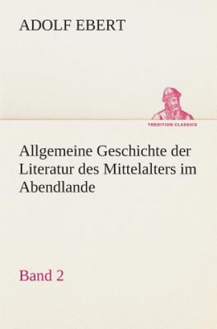 Könyv Allgemeine Geschichte der Literatur des Mittelalters im Abendlande Adolf Ebert