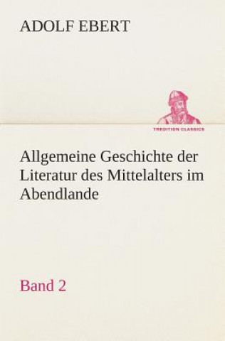 Kniha Allgemeine Geschichte der Literatur des Mittelalters im Abendlande Adolf Ebert