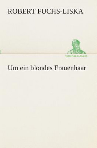 Kniha Um ein blondes Frauenhaar Robert Fuchs-Liska