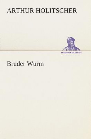 Könyv Bruder Wurm Arthur Holitscher