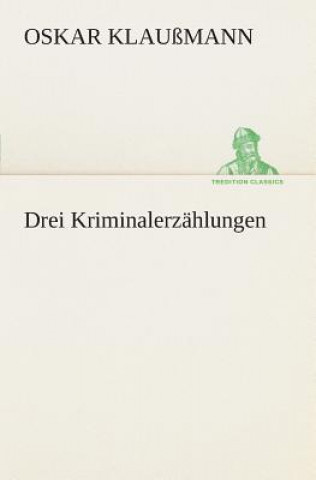 Könyv Drei Kriminalerzahlungen Oskar Klaußmann