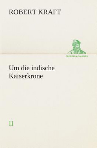 Könyv Um die indische Kaiserkrone II Robert Kraft