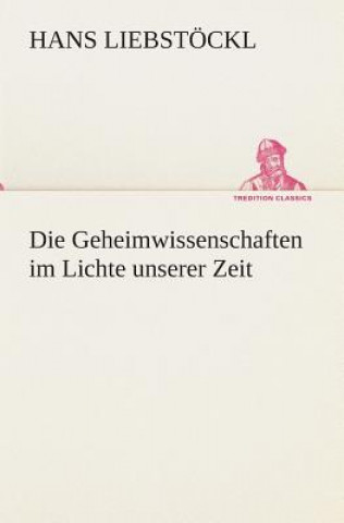 Könyv Die Geheimwissenschaften im Lichte unserer Zeit Hans Liebstöckl