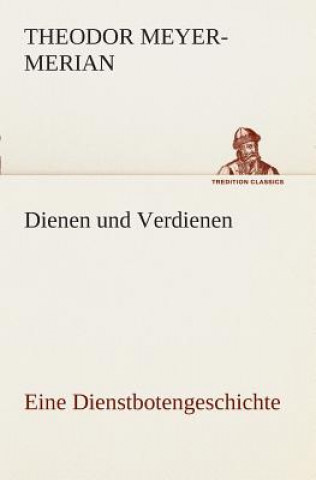 Könyv Dienen und Verdienen, eine Dienstbotengeschichte Theodor Meyer-Merian