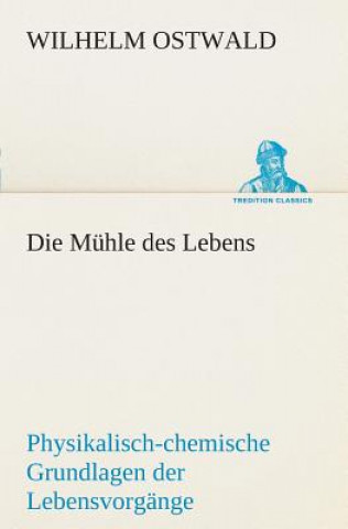 Könyv Muhle des Lebens Wilhelm Ostwald