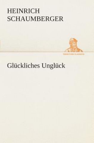 Kniha Gluckliches Ungluck Heinrich Schaumberger