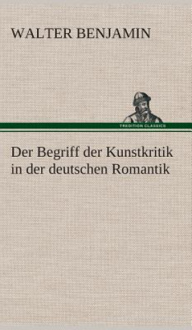 Kniha Begriff der Kunstkritik in der deutschen Romantik Walter Benjamin