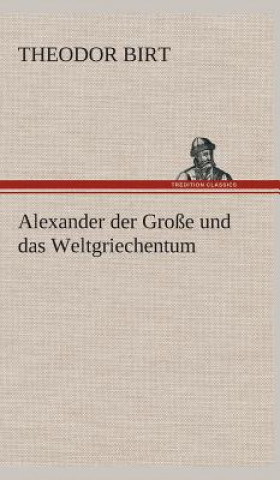 Libro Alexander der Grosse und das Weltgriechentum Theodor Birt