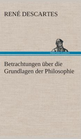 Book Betrachtungen uber die Grundlagen der Philosophie René Descartes