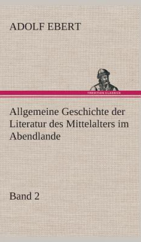 Kniha Allgemeine Geschichte der Literatur des Mittelalters im Abendlande Adolf Ebert